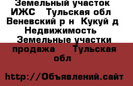 Земельный участок  ИЖС - Тульская обл., Веневский р-н, Кукуй д. Недвижимость » Земельные участки продажа   . Тульская обл.